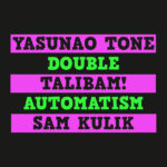 YASUNAO TONE.TALIBAM!.SAM KULIK – DOUBLE AUTOMATISM on