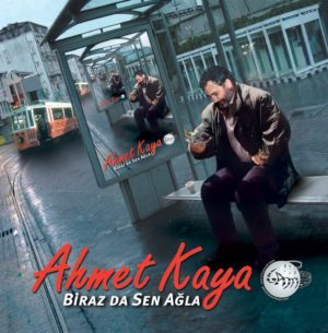 AHMET KAYA – BİRAZ DA SEN AGLA ON