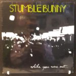 STUMBLEBUNNY – WHILE YOU WERE OUT ON