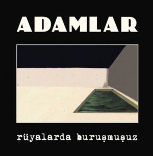 ADAMLAR – RÜYALARDA BURUŞMUŞUZ