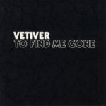 VETIVER -TO FIND ME GONE