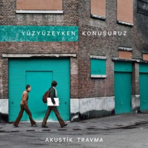 YÜZYÜZEYKEN KONUŞURUZ – AKUSTİK TRAVMA