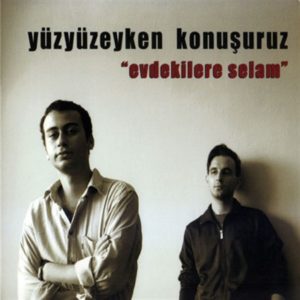 YÜZYÜZEYKEN KONUŞURUZ – EVDEKİLERE SELAM