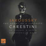 CARESTINI JAROUSSKY – THE STORY OF A CASTRATO