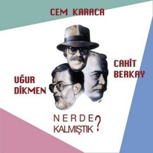 CEM KARACA.UĞUR DİKMEN.CAHİT BERKAY - NERDE KALMIŞTIK? - Görsel 1