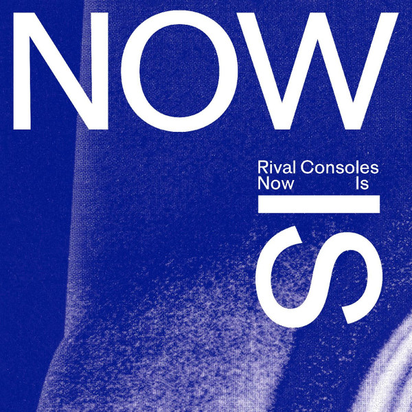 RIVAL CONSOLES – NOW IS ON