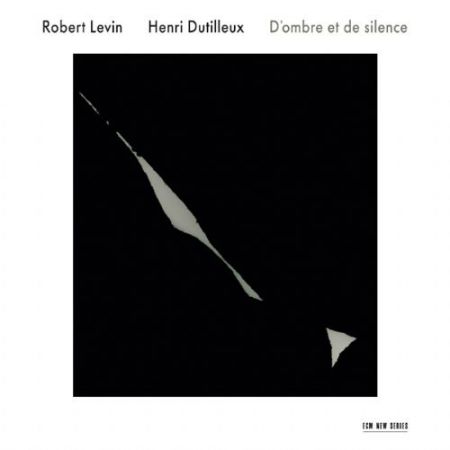 ROBERT LEVIN – HENRI DUTILLEUX – D’OMBRE ET DE SILENCE