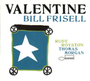 BILL FRISELL – THOMAS MORGAN – RUDY ROYSTON – VALENTINE ON