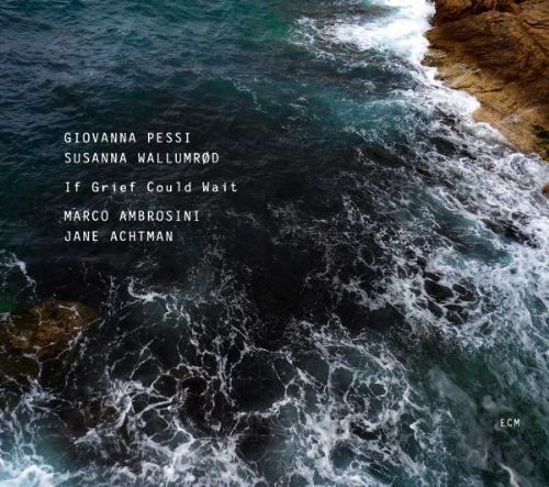 GIOVANNA PESSI – SUSANNA WALLUMROD – IF GRIEF COULD WAIT