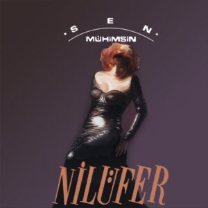 NİLÜFER – SEN MÜHİMSİN ON