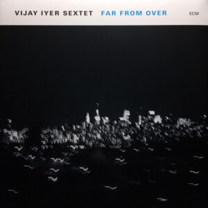 VIJAY IYER SEXTET - FAR FROM OVER
