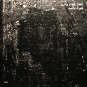 VIJAY IYER TRIO - BREAK STUFF
